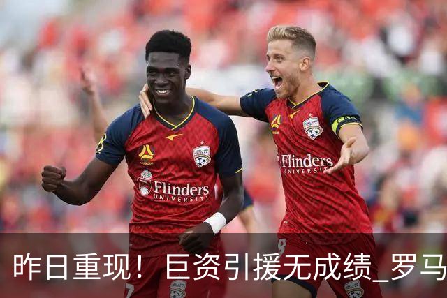 昨日重现！巨资引援无成绩 罗马已厌倦穆里尼奥